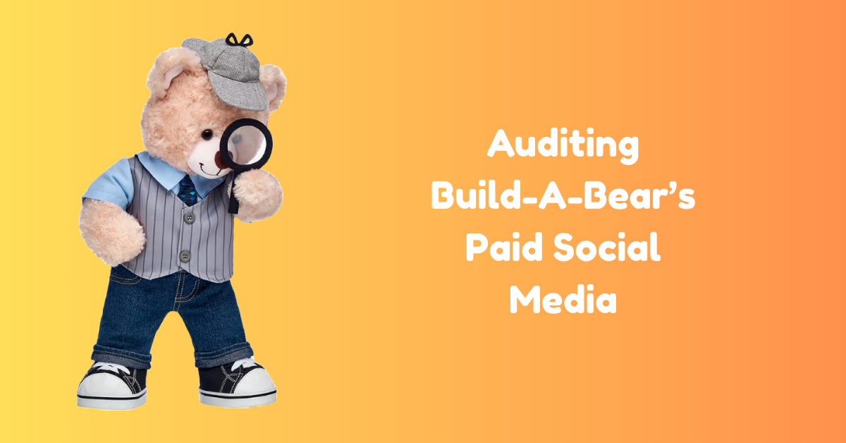Auditing Build-A-Bear’s Paid Social&nbsp;Media