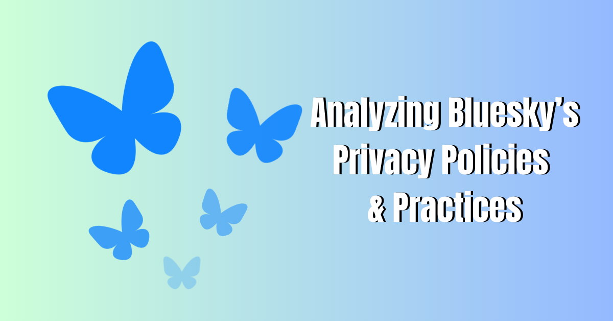Analyzing Bluesky’s Privacy Policies &&nbsp;Practices